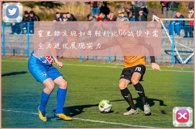 霍里称文班如年轻科比G6战役中需全力进攻展现实力